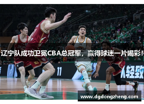 辽宁队成功卫冕CBA总冠军，赢得球迷一片喝彩！