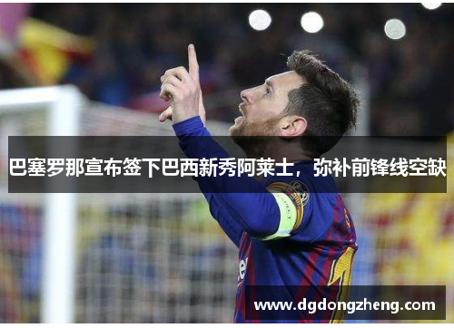 巴塞罗那宣布签下巴西新秀阿莱士，弥补前锋线空缺
